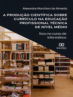 cover image of A produção científica sobre currículo na educação profissional técnica de nível médio